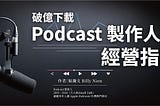 #4 一個Podcast節目如何開始？破億下載Podcast製作人告訴你