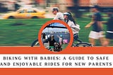 Biking with Babies: A Guide to Safe and Enjoyable Rides for New Parents | Lachlan Soper | Family…