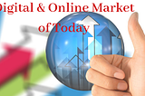 Digital & Online Market of today -The most profitable Opportunity!