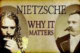 Why it Matters: Nietzsche