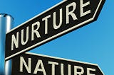 NATURE OR NURTURE…WHICH DO YOU?
