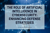 The Role of Artificial Intelligence in Cybersecurity: Enhancing Defense Strategies — Jacob…