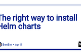 The right way to install Helm charts