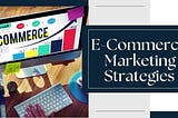 10 Game-Changing E-commerce Marketing Strategies You Must Try