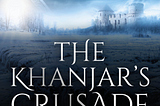 The Khanjar’s Crusade Book Review