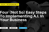 Four (Not So) Easy Steps To Implementing A.I. In Your Business