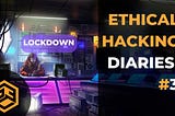 Ethical Hacking Diaries #3 — Lockdown