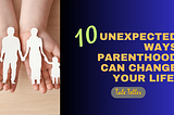 Discover the Hidden Rewards of Parenthood: 10 Surprising Benefits That Will Transform Your Journey…