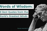 Words of Wisdom: 70 Best Quotes from the World’s Greatest Minds — Fallacy In Logic