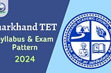 Jharkhand TET Syllabus and Exam Pattern 2024 — Khan Global Studies Blogs