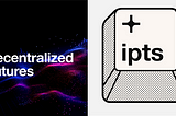 Decentralized Futures: Introducing Interplanetary Talent Services (IPTS)