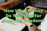 How Much Money Do You Need For Financial Freedom? (Solved)