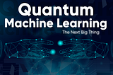 Quantum Machine Learning Is The Next Big Thing.