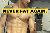 Never fat again.