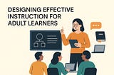 Designing Effective Instruction for Adult Learners