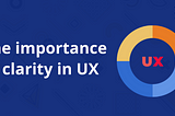 The importance of clarity in UX — WalkingTree Technologies