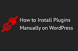 How to Install Plugins Manually on WordPress