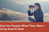 Give the People What They Want — Using Search Data
