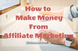 How to Make money from affiliate marketing