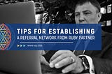 Tips form Ruby Partner: how to build a referral network