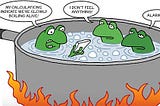 We are the frog in the pot