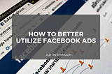 How to Better Utilize Facebook Ads