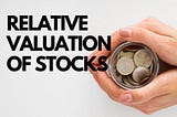 How to do the Relative Valuation of Stocks? Basics of Stock Valuation!