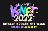 BitKeep will launch the first K-NFT (Korean NFT) Week on August 29