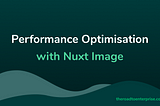 SEO and Performance Optimisation with Nuxt Image