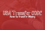 UBA Transfer Code: How to Send Money to UBA & Other Banks — Networkwayout