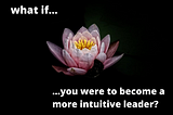 How to Become a More Intuitive Leader