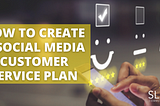 How to Create a Social Media Customer Service Plan