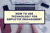 How To Use Technology for Employee Engagement