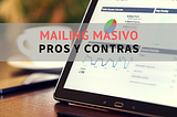 Mailing masivo, los pros y los contras de esta táctica de ventas