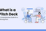 What is a Pitch Deck: A Comprehensive Guide for a Winning Pitch