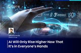 AI Will Only Rise Higher Now That It’s in Everyone’s Hands