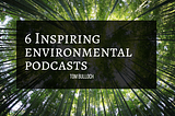 6 Inspiring Environmental Podcasts