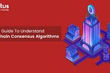 A Guide to Understanding Blockchain Consensus Algorithms