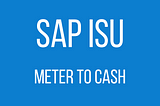 SAP ISU — Meter to Cash with SAP Transaction Codes Part II