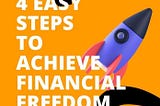 Four Easy Steps to Achieve Financial Freedom