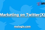 MuLogin Browser | Tips for Marketing Your Brand on Twitter (X)