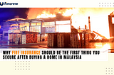 Why Fire Insurance Should Be the First Thing You Secure After Buying a Home in Malaysia