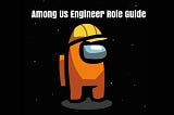 Among Us Engineer Role Guide – Tips & Tricks