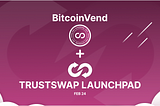 BitcoinVend + TrustSwap Launchpad: February 24th