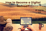 How to Become a Digital Nomad? 10 ways to start this career.