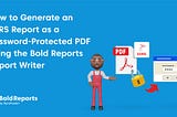 How to Generate an SSRS Report as a Password-Protected PDF Using the Bold Reports Report Writer.