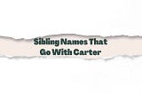 Sibling Names That Go With Carter