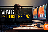 What is Product Design? Understanding the Difference Between Product Design and UX Design