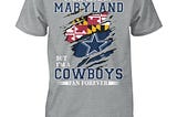 Dallas Cowboys I May Live In Maryland But I’m A Cowboys Fan Forever T-Shirt