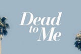 NETFLIX’S LATEST TRAGICOMEDY, DEAD TO ME, IS THE DESPERATE HOUSEWIVES OF THE STREAMING ERA